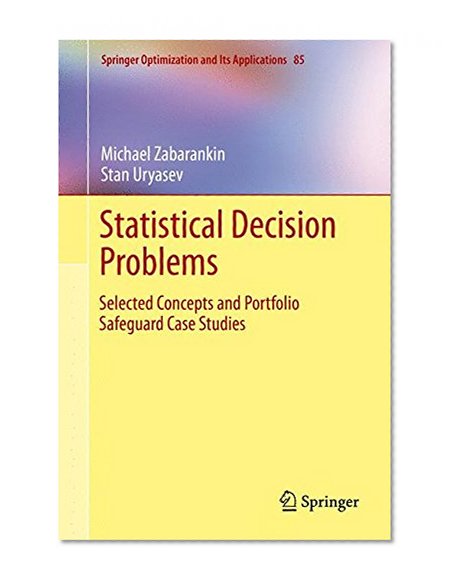 Book Cover Statistical Decision Problems: Selected Concepts and Portfolio Safeguard Case Studies (Springer Optimization and Its Applications)