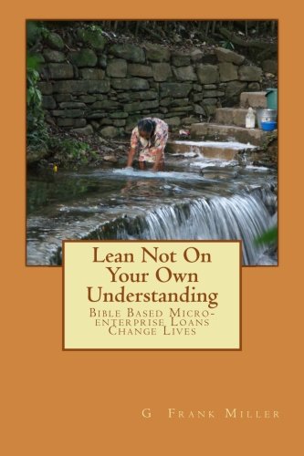 Book Cover Lean Not On Your Own Understanding: Bible based micro-enterprise loans change lives