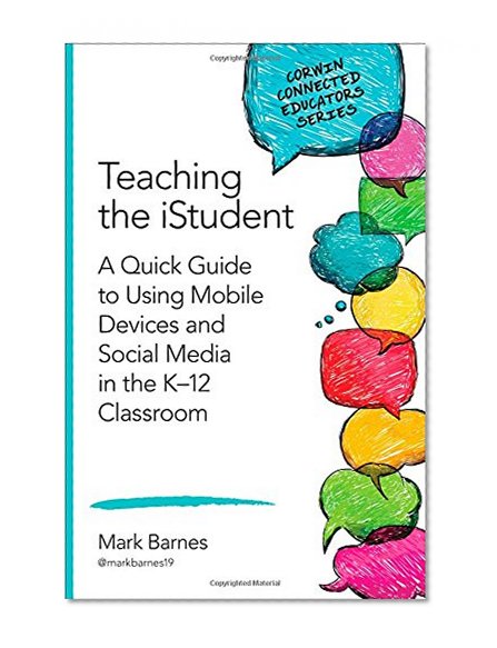 Book Cover Teaching the iStudent: A Quick Guide to Using Mobile Devices and Social Media in the K-12 Classroom (Corwin Connected Educators Series)