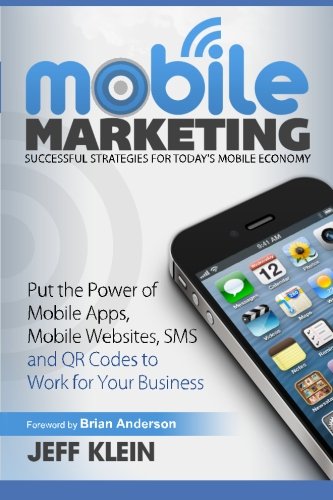 Book Cover Mobile Marketing: Successful Strategies for Today's Mobile Economy: Put the Power of Mobile Apps, Mobile Websites, SMS and QR Codes to Work for Your Business