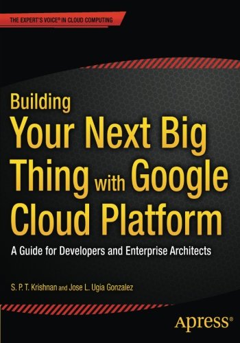 Book Cover Building Your Next Big Thing with Google Cloud Platform: A Guide for Developers and Enterprise Architects