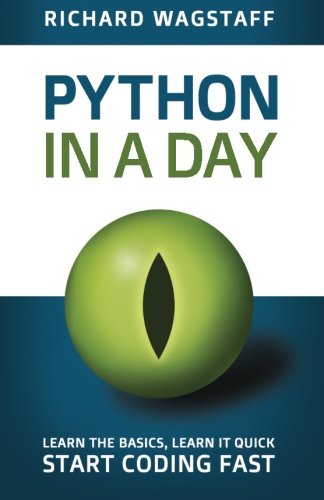 Book Cover Python In A Day: Learn The Basics, Learn It Quick, Start Coding Fast (In A Day Books) (Volume 1)