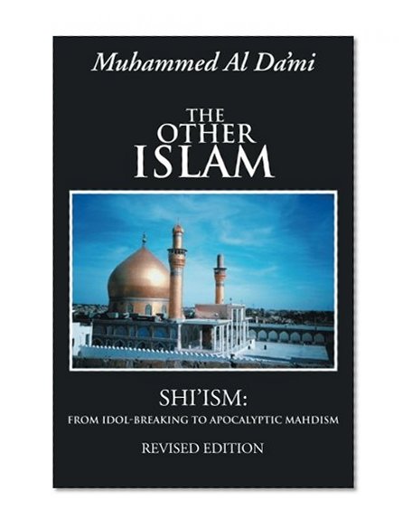 Book Cover The Other Islam: Shi'ism: From Idol-Breaking to Apocalyptic Mahdism, Revised Edition