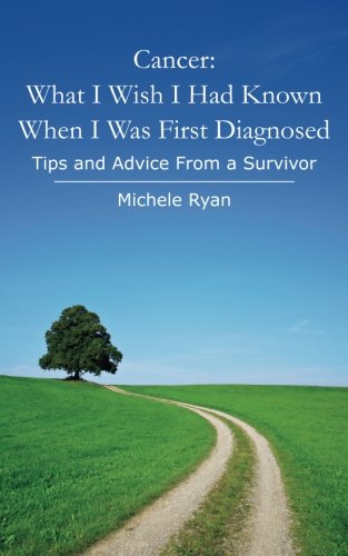 Book Cover Cancer: What I Wish I Had Known When I Was First Diagnosed: Tips and Advice From a Survivor