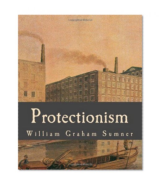 Book Cover Protectionism (Large Print Edition): The -ism Which Teaches that Waste Makes Wealth