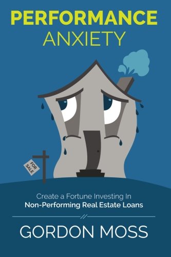 Book Cover Performance Anxiety: Creating A Fortune Investing In Non-Performing Real Estate Loans