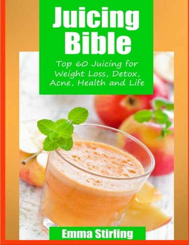 Book Cover Juicing Bible: Top 60 Juicing For Weight Loss,Detox,Acne, Health & Life