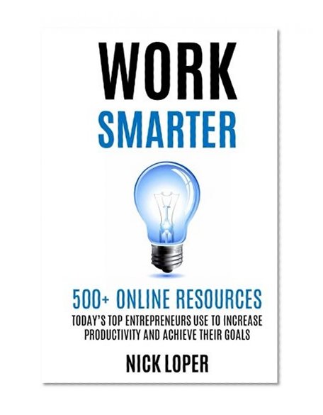 Book Cover WORK SMARTER: 500+ Online Resources Today's Top Entrepreneurs Use to Increase Productivity and Achieve Their Goals