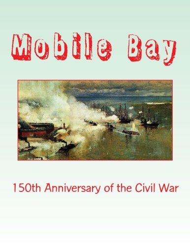 Book Cover Mobile Bay: 150th Anniversary of the Civil War: A Pictorial Review of Action of Mobile Bay at Fort Blakely, Fort Gaines, Fort Morgan, Fort Powell and Spanish Fort