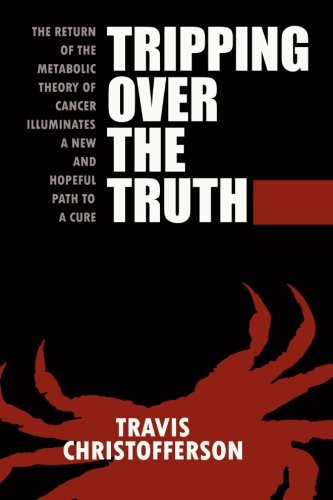 Book Cover Tripping over the Truth The Metabolic Theory of Cancer