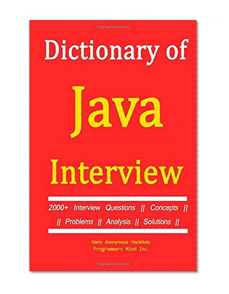 Book Cover Dictionary of Java Interview: 2000+ Interview Questions, Concepts, Problems, Analysis, Solutions. (Cracking The Programming Interview: 2000+ Java Que. ... Non-Technical Interview Questions & Answers.)