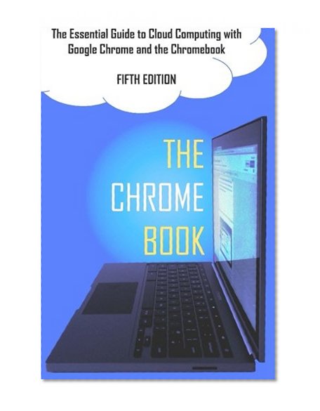 Book Cover The Chrome Book (Fifth Edition): The Essential Guide to Cloud Computing with Google Chrome and the Chromebook