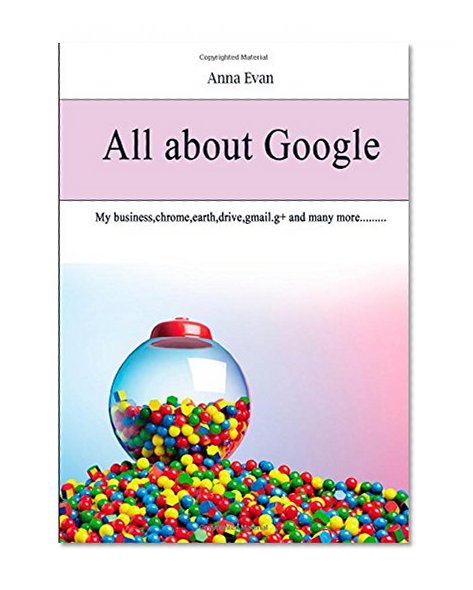 Book Cover All about Google: My business,chrome,earth,drive,gmail.g+ and many more.........