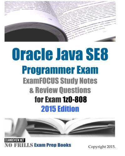 Book Cover Oracle Java SE8 Programmer Exam ExamFOCUS Study Notes & Review Questions for Exam 1z0-808: 2015 Edition