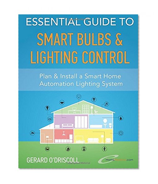 Book Cover Essential Guide to Smart Bulbs & Lighting Control: Smart Lighting control enhances your family’s enjoyment levels and contributes to savings on your ... Home Automation Essential Guides) (Volume 1)