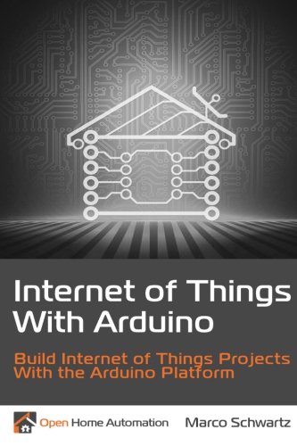Book Cover Internet of Things with Arduino: Build Internet of Things Projects Using the Arduino Platform