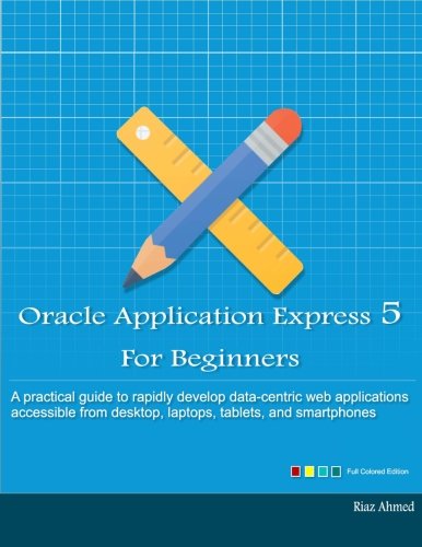 Book Cover Oracle Application Express 5 For Beginners (Full Color Edition): Develop Web Apps for Desktop and Latest Mobile Devices