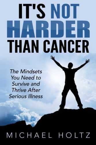 Book Cover It's Not Harder Than Cancer: The Mindsets You Need to Survive and Thrive After Serious Illness