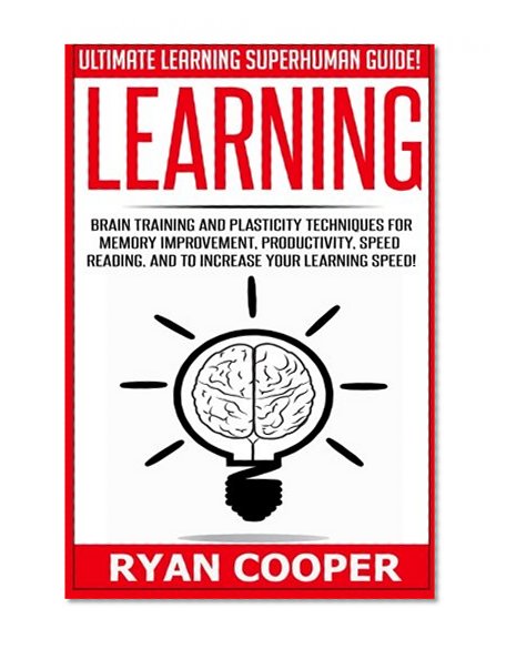 Book Cover Learning: Brain Training And Plasticity Techniques For Memory Improvement, Productivity, Speed Reading, And To Increase Your Learning Speed!