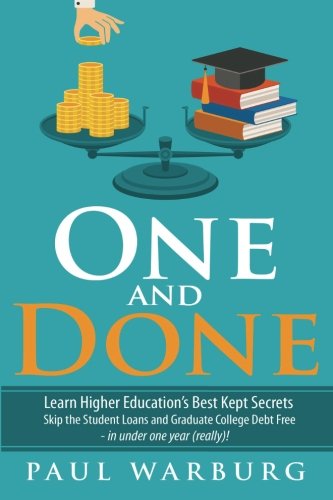 Book Cover One and Done: Learn Higher Education's Best Kept Secrets, Skip the Student Loans, and Graduate College Debt Free - in under one year (really)!