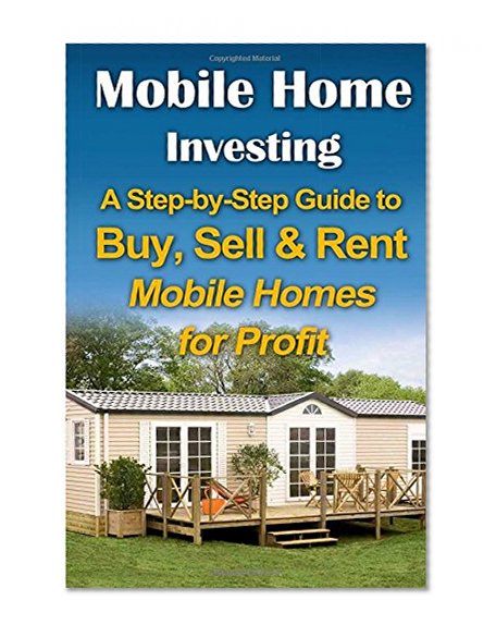 Book Cover Mobile Home Investing: A Step-by-Step Guide to Buy, Sell & Rent Mobile Homes for Profit (Passive Income & Retirement)