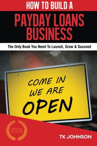 Book Cover How To Build A Payday Loans Business (Special Edition): The Only Book You Need To Launch, Grow & Succeed