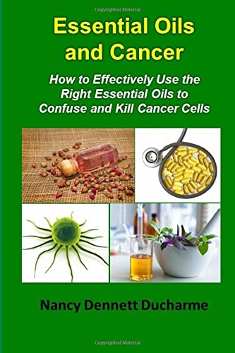 Book Cover Essential Oils And Cancer: How To Effectively Use The Right Essential Oils To Confuse And Kill Cancer Cells