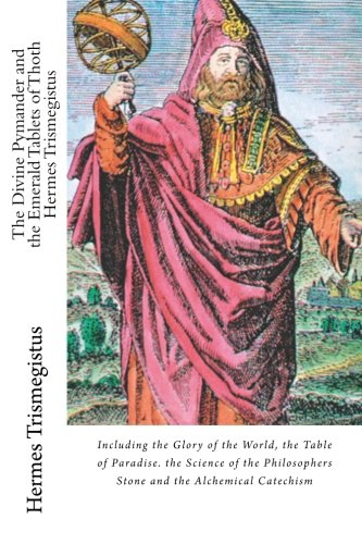 Book Cover The Divine Pymander and the Emerald Tablets of Thoth Hermes Trismegistus: Including the Glory of the World, the Table of Paradise. the Science of the Philosophers Stone and the Alchemical Catechism