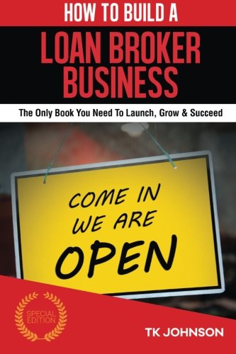 Book Cover How To Build A Loan Broker Business (Special Edition): The Only Book You Need To Launch, Grow & Succeed
