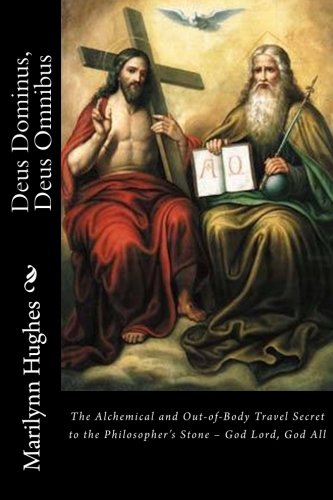 Book Cover Deus Dominus, Deus Omnibus: The Alchemical and Out-of-Body Travel Secret to the Philosopher’s Stone – God Lord, God All