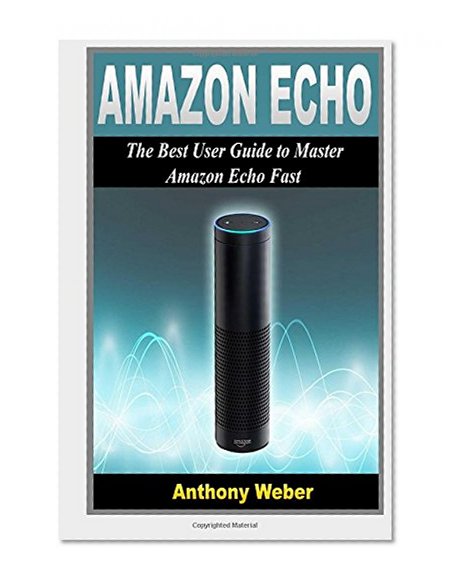 Book Cover Amazon Echo: 2 in 1. The Ultimate User Guides to Learn Amazon Echo Fast (Amazon Echo 2016, user manual, web services, by amazon, Free books, Free ... Prime, internet device, internet) (Volume 2)
