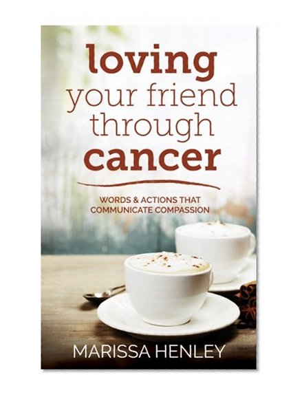 Book Cover Loving Your Friend Through Cancer: Words and Actions that Communicate Compassion