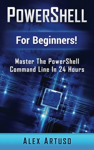 Book Cover PowerShell: For Beginners! Master The PowerShell Command Line In 24 Hours (Python Programming, Javascript, Computer Programming, C++, SQL, Computer Hacking, Programming)