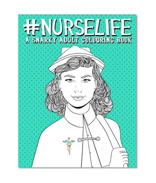 Book Cover Nurse Life: A Snarky Adult Colouring Book: A Unique Humorous Adult Colouring Book For Nurses & Nursing Students With Funny Quotes, Hand Lettering Word ... Stress Relief & Art Colour Therapy)