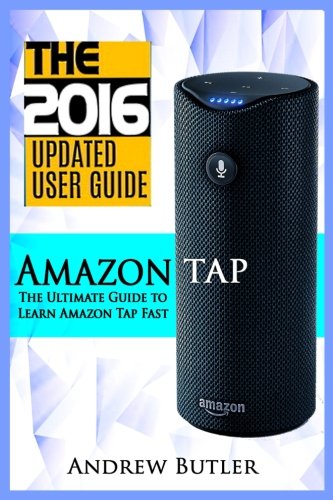 Book Cover Amazon Tap: The Ultimate Guide to Learn Amazon Tap Fast (Amazon Tap, user manual, smart devices, web services, digital media, amazon digital services) (Amazon Echo, users guides, internet) (Volume 2)