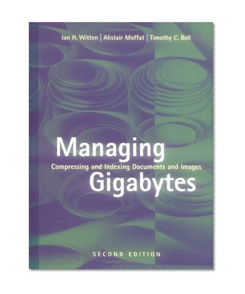 Book Cover Managing Gigabytes: Compressing and Indexing Documents and Images, Second Edition (The Morgan Kaufmann Series in Multimedia Information and Systems)