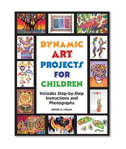 Book Cover Dynamic Art Projects for Children: Includes Step-by-step Instructions And Photographs