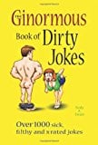 Book Cover The Ginormous Book of Dirty Jokes: Over 1,000 Sick, Filthy and X-Rated Jokes