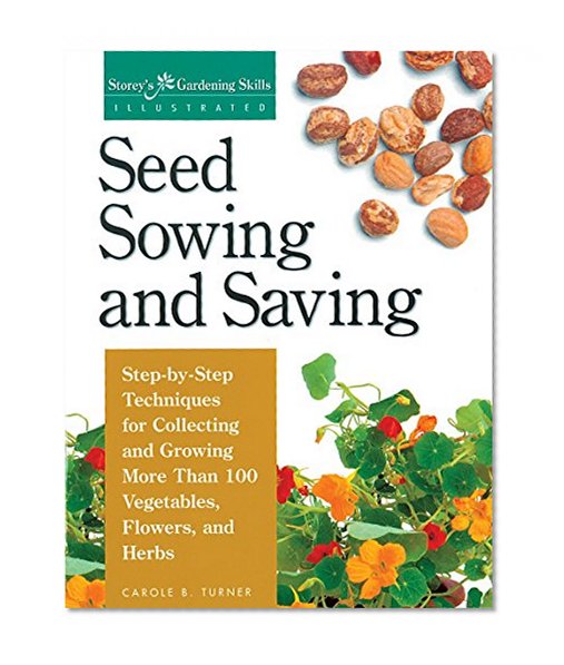 Book Cover Seed Sowing and Saving: Step-by-Step Techniques for Collecting and Growing More Than 100 Vegetables, Flowers, and Herbs (Storey's Gardening Skills Illustrated)