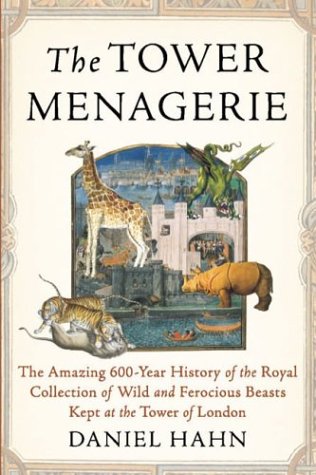 Book Cover The Tower Menagerie: The Amazing 600-Year History of the Royal Collection of Wild and Ferocious Beasts Kept at the Tower of London