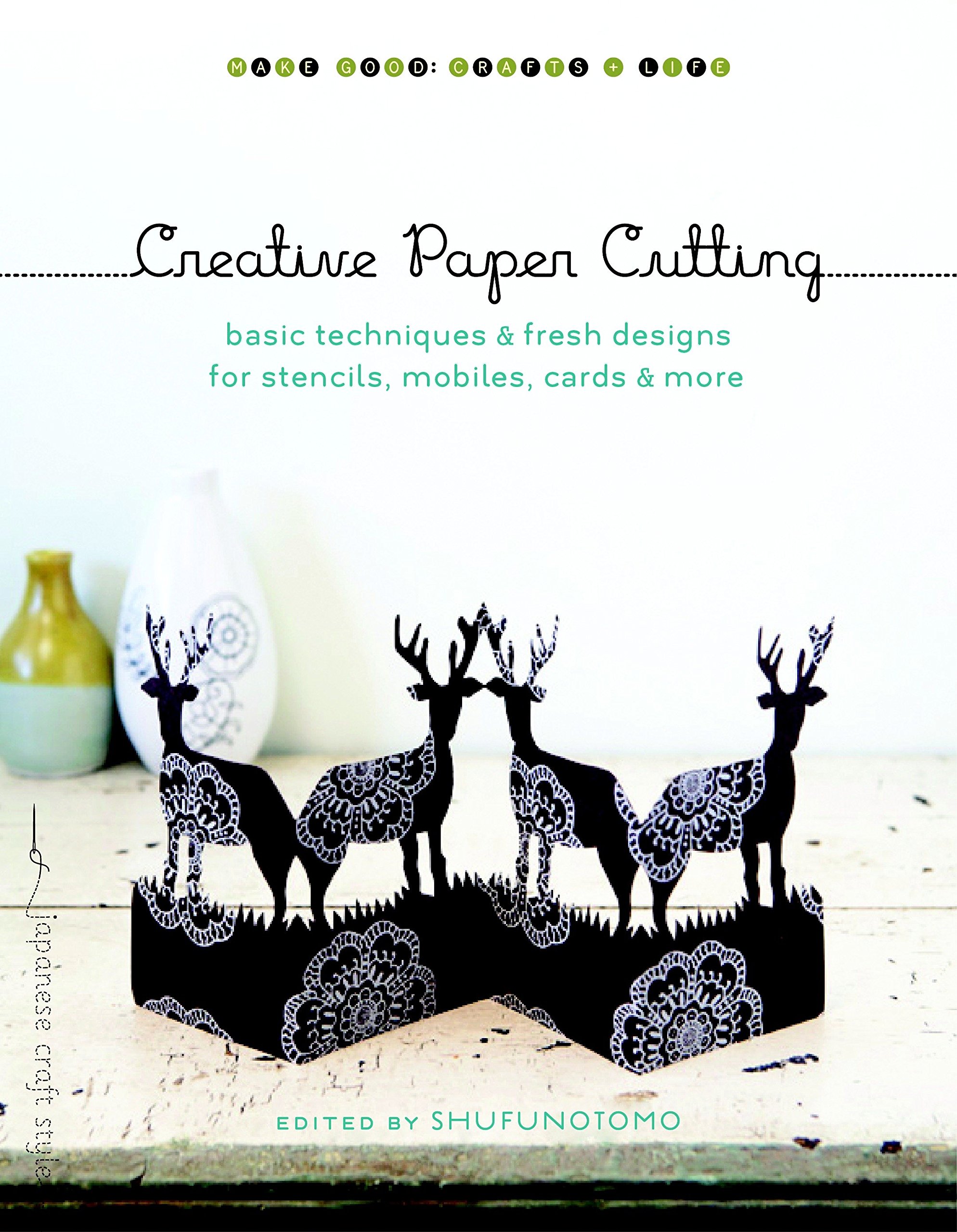Book Cover Creative Paper Cutting: Basic Techniques and Fresh Designs for Stencils, Mobiles, Cards, and More (Make Good: Japanese Craft Style)