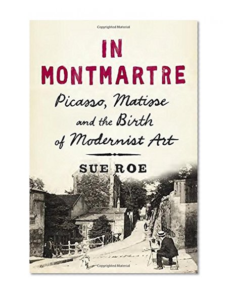 Book Cover In Montmartre: Picasso, Matisse and the Birth of Modernist Art