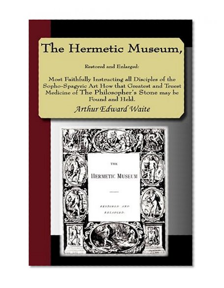 Book Cover The Hermetic Museum, Restored and Enlarged: Most Faithfully Instructing all Disciples of the Sopho-Spagyric Art How that Greatest and Truest Medicine of The Philosopher's Stone may be Found and Held.