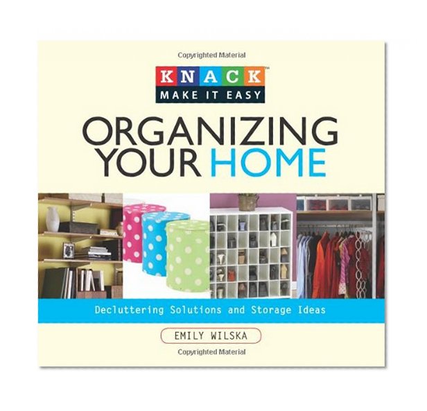 Book Cover Knack Organizing Your Home: Decluttering Solutions And Storage Ideas (Knack: Make It Easy)