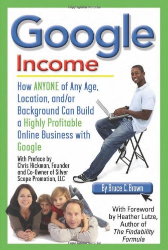 Book Cover Google Income: How ANYONE of Any Age, Location, and/or Background Can Build a Highly Profitable Online Business with Google