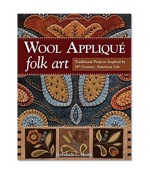 Book Cover Wool Appliqué Folk Art: Traditional Projects Inspired by 19th-Century American Life