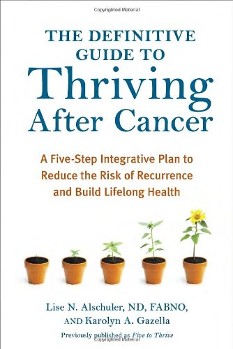 Book Cover The Definitive Guide to Thriving After Cancer: A Five-Step Integrative Plan to Reduce the Risk of Recurrence and Build Lifelong Health (Alternative Medicine Guides)