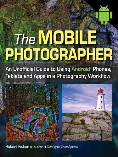 Book Cover The Mobile Photographer: An Unofficial Guide to Using Android Phones, Tablets, and Apps in a Photography Workflow