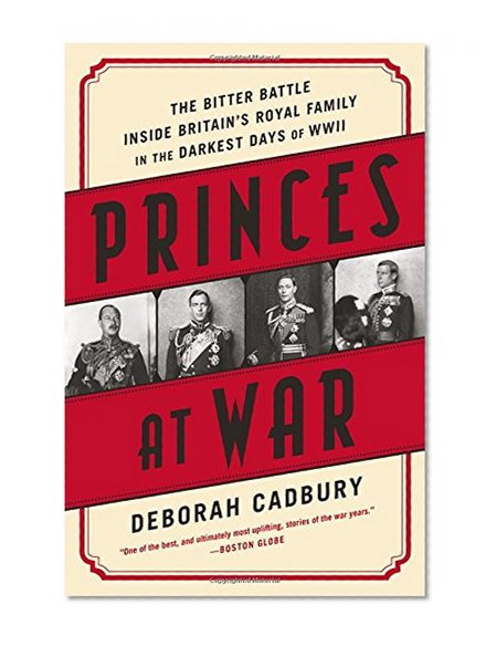 Book Cover Princes at War: The Bitter Battle Inside Britain's Royal Family in the Darkest Days of WWII