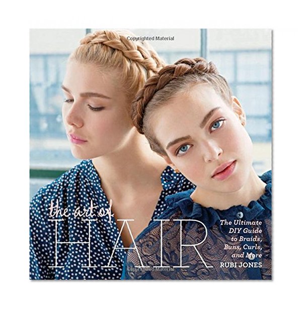 Book Cover The Art of Hair: The Ultimate DIY Guide to Braids, Buns, Curls, and More